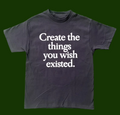 Create The Things You Wish Existed Shirt