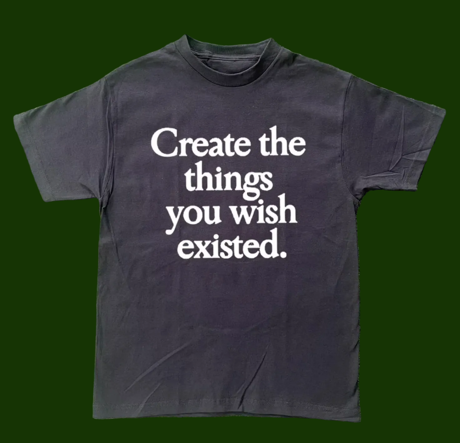 Create The Things You Wish Existed Shirt